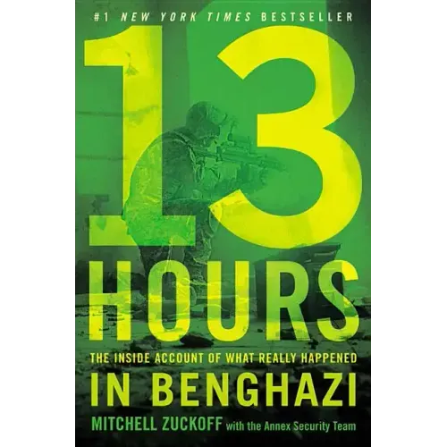 13 Hours: The Inside Account of What Really Happened in Benghazi