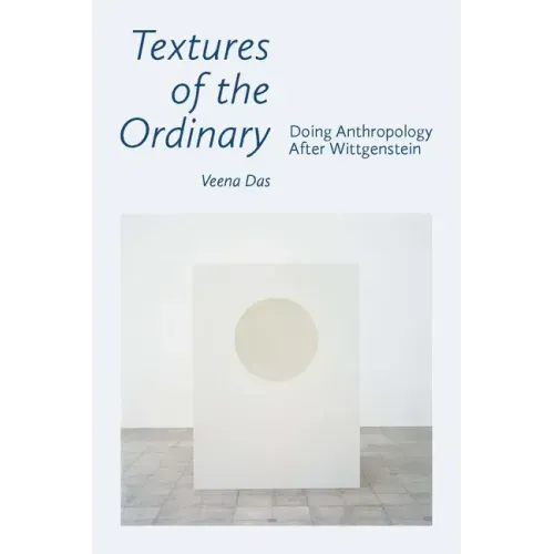 Textures of the Ordinary: Doing Anthropology After Wittgenstein