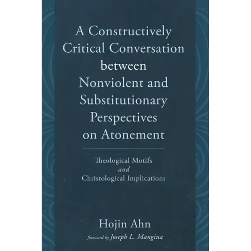 A Constructively Critical Conversation Between Nonviolent and Substitutionary Perspectives on Atonement: Theological Motifs and Christological Implica