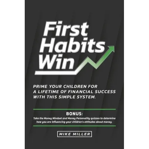First Habits Win: Prime your children for a lifetime of financial success with this simple system.