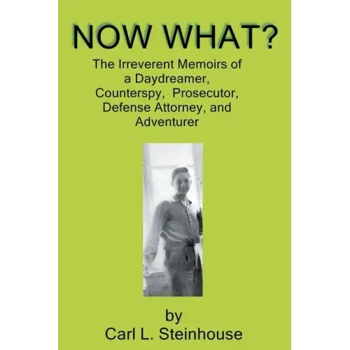 Now What?: The Irreverent Memoirs of a Daydreamer, Counterspy, Prosecutor, Defense Attorney, and Adventurer