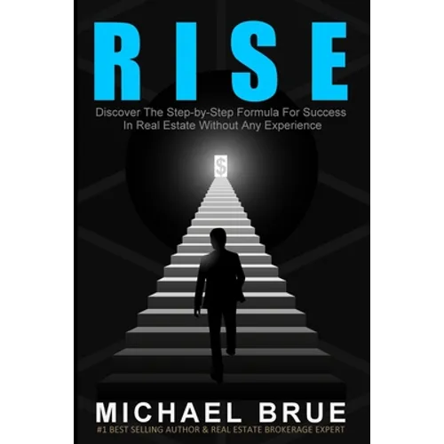 Rise: Discover The Step-by-Step Formula For Success In Real Estate Without Any Experience