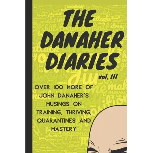 The Danaher Diaries Volume 3: Over 100 more of John Danaher's Musings on Training, Thriving, Quarantines and Mastery