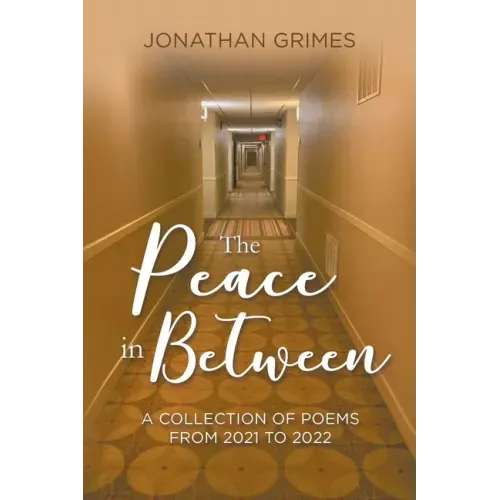 The Peace in Between: A Collection of Poems from 2021 to 2022