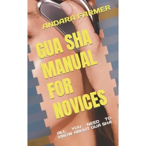 Gua Sha Manual for Novices: All You Need to Know about Gua Sha