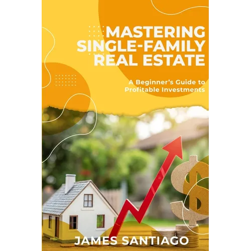 Mastering Single-Family Real Estate: A Beginner's Guide to Profitable Investments