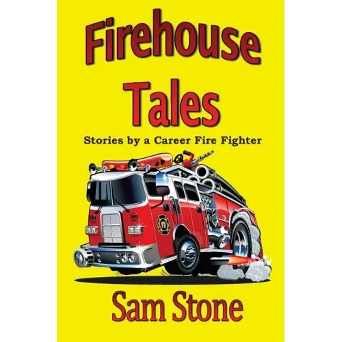 Firehouse Tales: Stories by a Career Fire Fighter
