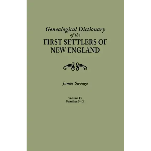 Genealogical Dictionary of the First Settlers of New England, Showing Three Generations of Those Who Came Before May, 1692. in Four Volumes. Volume IV