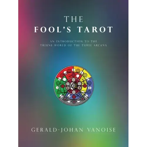 The Fool's Tarot: An Introduction to the Triune World of the Three Arcana