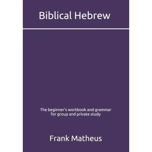 Biblical Hebrew - The beginner's workbook & grammar for group and private study
