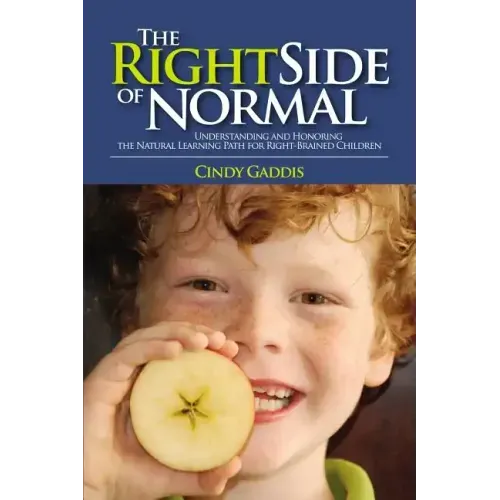 The Right Side of Normal: Understanding and Honoring the Natural Learning Path for Right-Brained Children