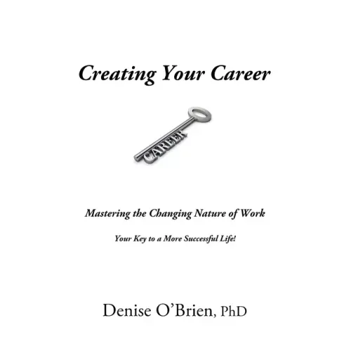 Creating Your Career: Mastering the Changing Nature of Work - Your Key to a More Successful Life