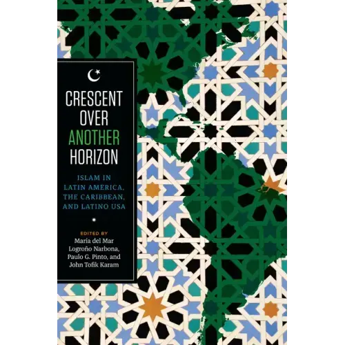 Crescent over Another Horizon: Islam in Latin America, the Caribbean, and Latino USA