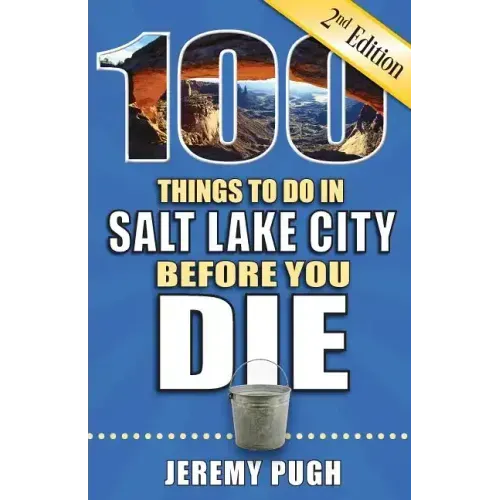 100 Things to Do in Salt Lake City Before You Die, 2nd Edition