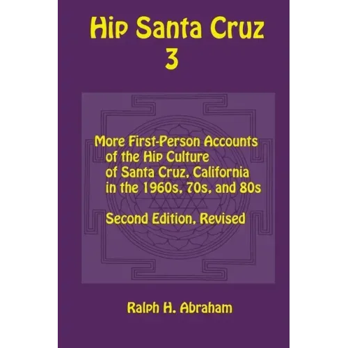 Hip Santa Cruz 3: First-Person Accounts of the Hip Culture of Santa Cruz in the 1960s, 1970s, and 1980s