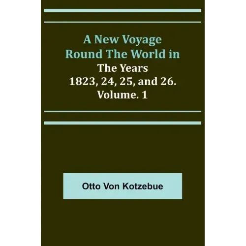 A New Voyage Round the World in the Years 1823, 24, 25, and 26. Vol. 1