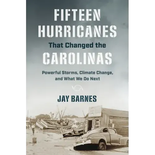Fifteen Hurricanes That Changed the Carolinas: Powerful Storms, Climate Change, and What We Do Next
