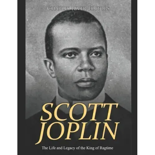 Scott Joplin: The Life and Legacy of the King of Ragtime