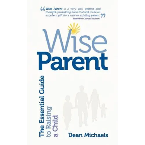 Wise Parent: The Essential Guide to Raising a Child