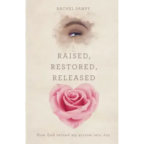 Raised, Restored, Released: How God turned my sorrow into Joy