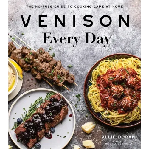 Venison Every Day: The No-Fuss Guide to Cooking Game at Home