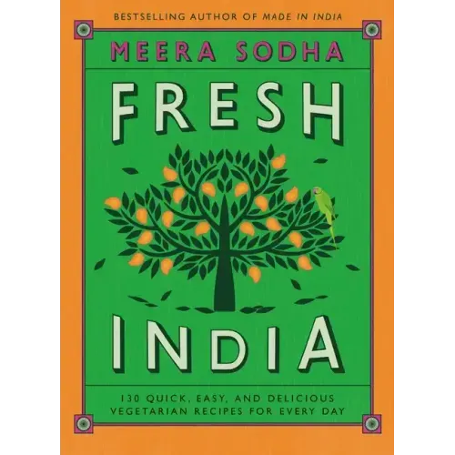 Fresh India: 130 Quick, Easy, and Delicious Vegetarian Recipes for Every Day