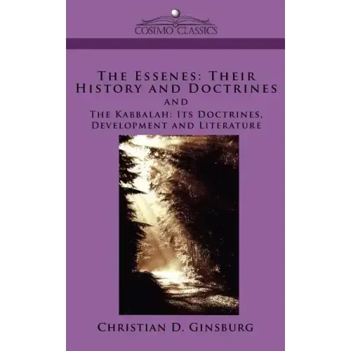 The Essenes: Their History and Doctrines and the Kabbalah: Its Doctrines, Development and Literature