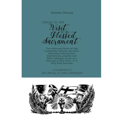 Catholic All Year a Visit to the Blessed Sacrament: The Whys and Hows of This Traditional Catholic Devotion, Featuring Instructions, Illustrations, Pr