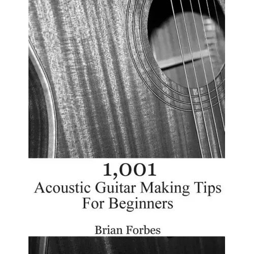1,001 Acoustic Guitar Making Tips For Beginners