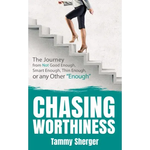 Chasing Worthiness: The Journey from Not Good Enough, Smart Enough, Thin Enough, or Any Other "Enough"