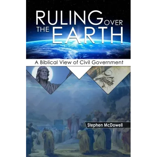 Ruling Over the Earth: A Biblical View of Civil Government