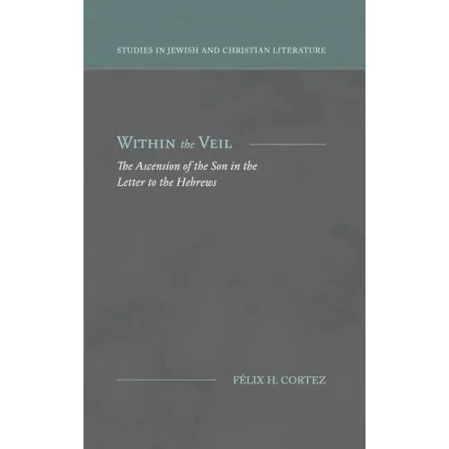 Within the Veil: The Ascension of the Son in the Letter to the Hebrews