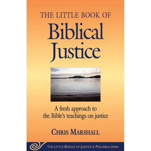 Little Book of Biblical Justice: A Fresh Approach to the Bible's Teachings on Justice