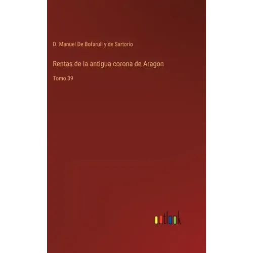 Rentas de la antigua corona de Aragon: Tomo 39