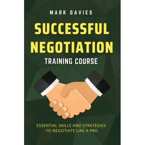 Successful Negotiation Training Course: Essential Skills and Strategies to Negotiate Like a Pro