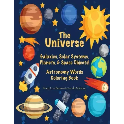 The Universe: Galaxies, Solar Systems, Planets, & Space Objects! Astronomy Words & Coloring Book