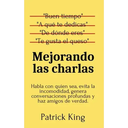 Mejorando las charlas: Habla con quien sea, evita la incomodidad, genera conversaciones profundas y haz amigos de verdad