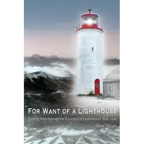 For Want of A Lighthouse: Guiding Ships Through the Graveyard of Lake Ontario 1828-1914