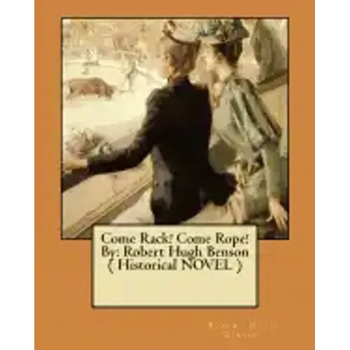 Come Rack! Come Rope! By: Robert Hugh Benson ( Historical NOVEL )