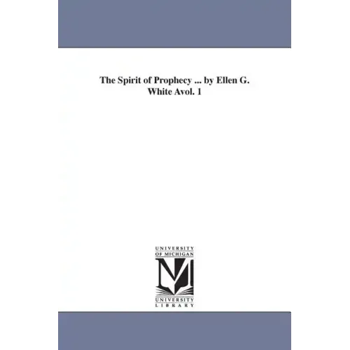 The Spirit of Prophecy ... by Ellen G. White Avol. 1