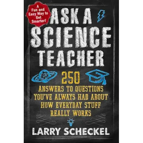 Ask a Science Teacher: 250 Answers to Questions You've Always Had about How Everyday Stuff Really Works