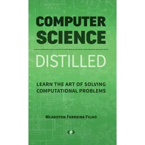 Computer Science Distilled: Learn the Art of Solving Computational Problems