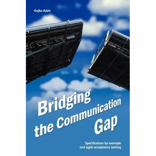 Bridging the Communication Gap: Specification by Example and Agile Acceptance Testing