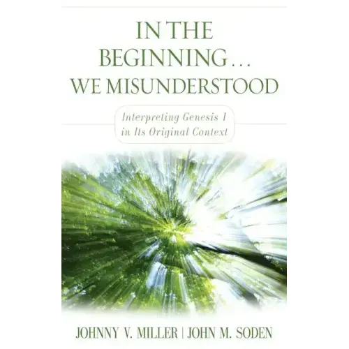 In the Beginning... We Misunderstood: Interpreting Genesis 1 in Its Original Context