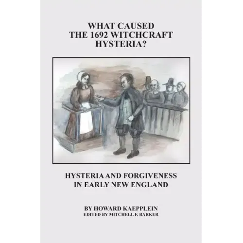 What Caused the 1692 Witchcraft Hysteria: Hysteria and Forgiveness in Early New England