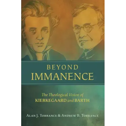 Beyond Immanence: The Theological Vision of Kierkegaard and Barth