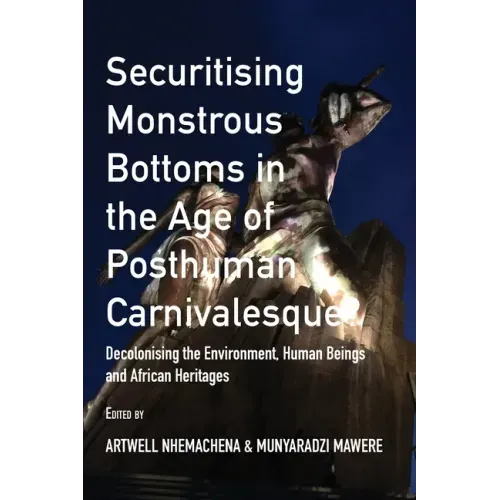 Securitising Monstrous Bottoms in the Age of Posthuman Carnivalesque?: Decolonising the Environment, Human Beings and African Heritages