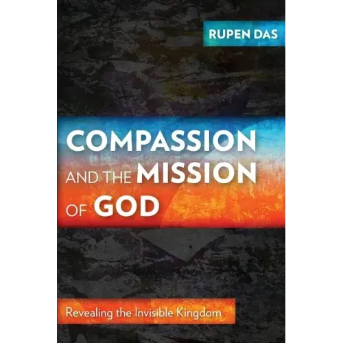 Compassion and the Mission of God: Revealing the Invisible Kingdom
