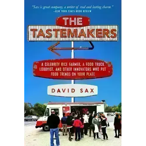 The Tastemakers: A Celebrity Rice Farmer, a Food Truck Lobbyist, and Other Innovators Putting Food Trends on Your Plate