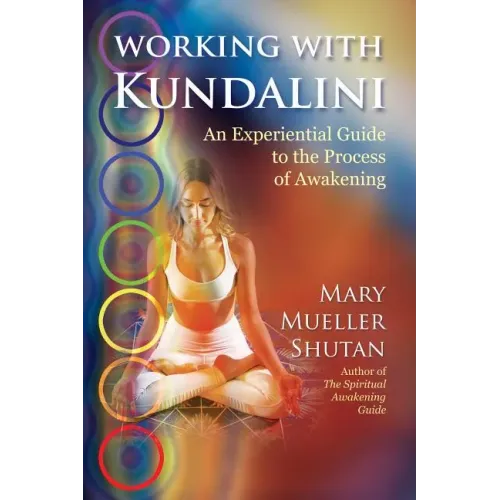 Working with Kundalini: An Experiential Guide to the Process of Awakening